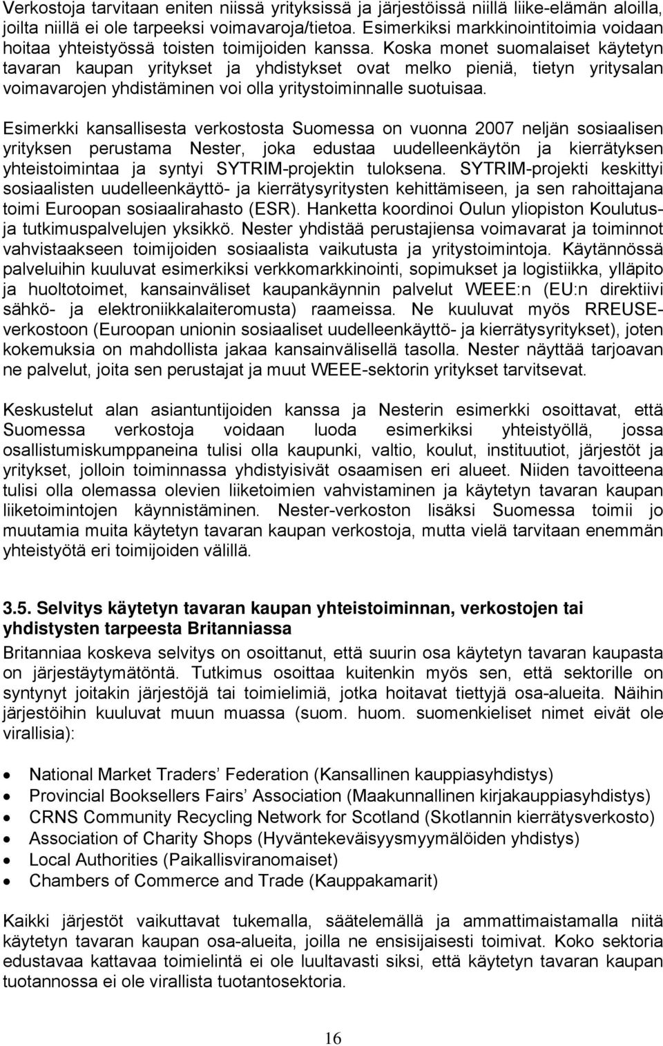 Koska monet suomalaiset käytetyn tavaran kaupan yritykset ja yhdistykset ovat melko pieniä, tietyn yritysalan voimavarojen yhdistäminen voi olla yritystoiminnalle suotuisaa.