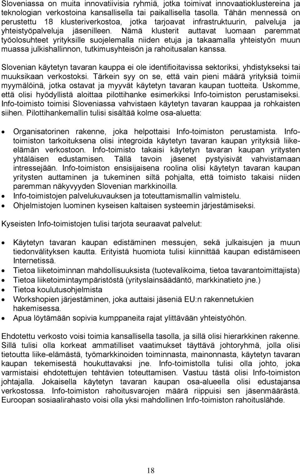 Nämä klusterit auttavat luomaan paremmat työolosuhteet yrityksille suojelemalla niiden etuja ja takaamalla yhteistyön muun muassa julkishallinnon, tutkimusyhteisön ja rahoitusalan kanssa.