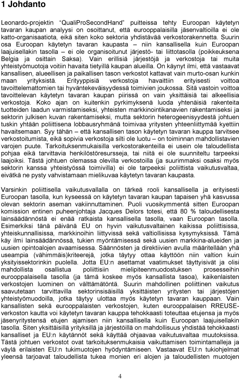 Suurin osa Euroopan käytetyn tavaran kaupasta niin kansallisella kuin Euroopan laajuisellakin tasolla ei ole organisoitunut järjestö- tai liittotasolla (poikkeuksena Belgia ja osittain Saksa).