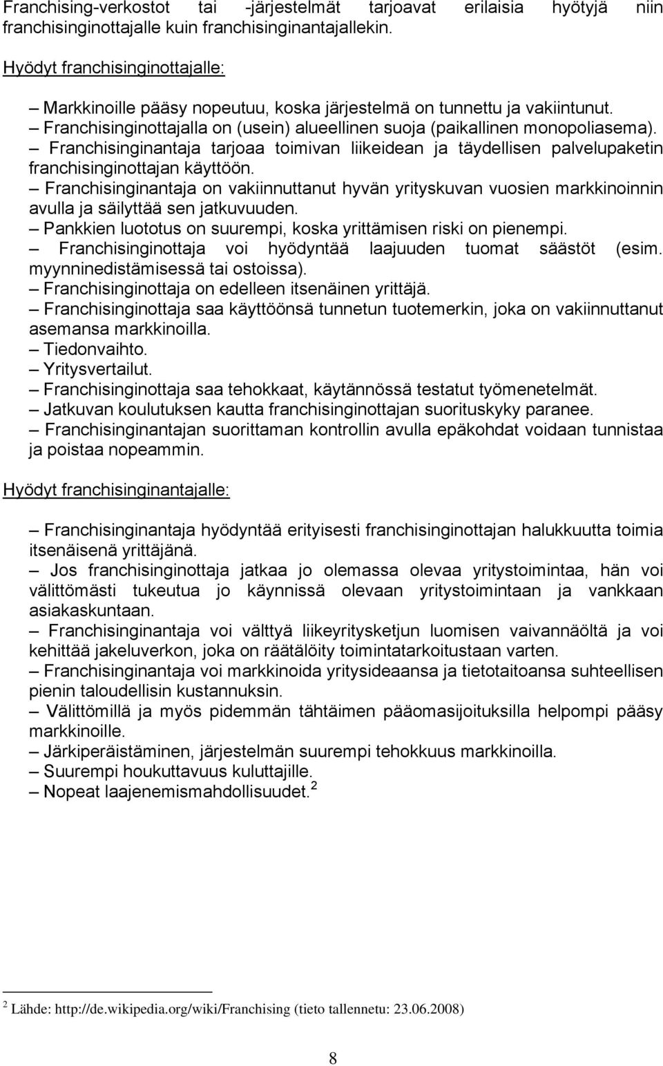 Franchisinginantaja tarjoaa toimivan liikeidean ja täydellisen palvelupaketin franchisinginottajan käyttöön.