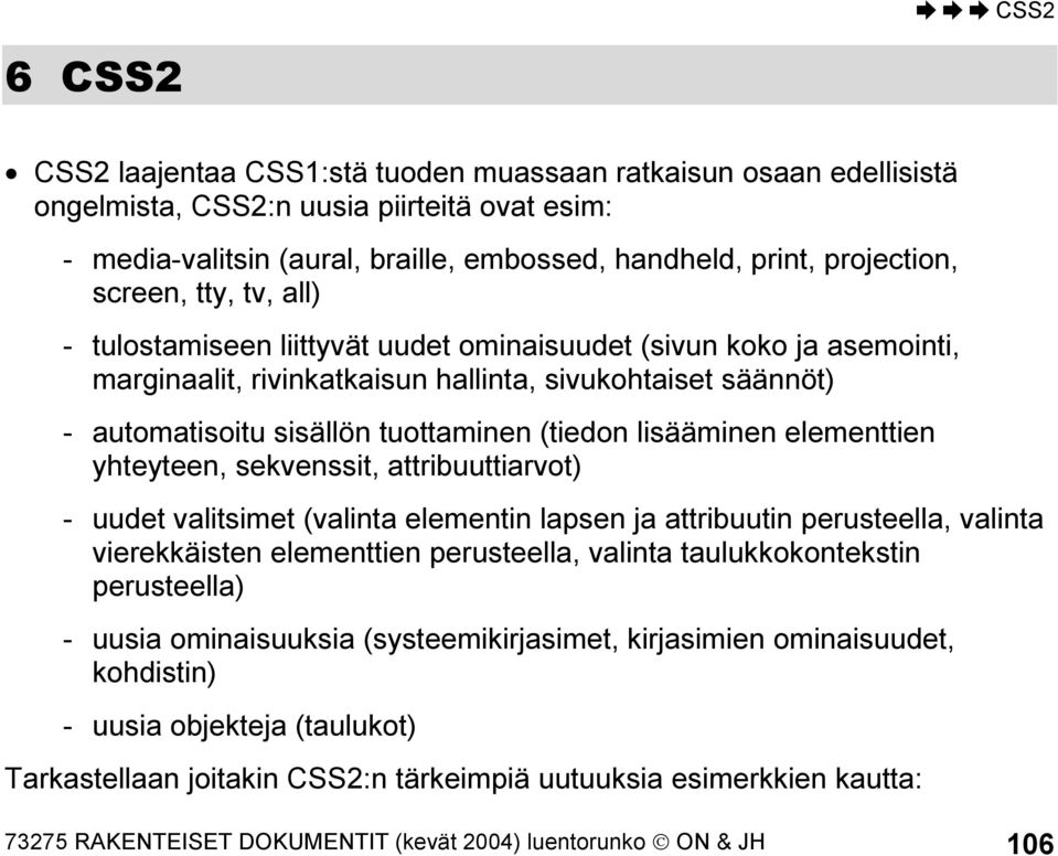 lisääminen elementtien yhteyteen, sekvenssit, attribuuttiarvot) - uudet valitsimet (valinta elementin lapsen ja attribuutin perusteella, valinta vierekkäisten elementtien perusteella, valinta