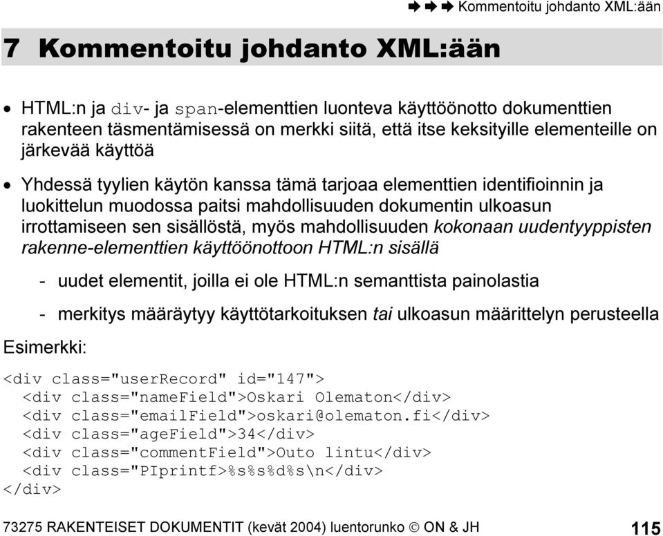 myös mahdollisuuden kokonaan uudentyyppisten rakenne-elementtien käyttöönottoon HTML:n sisällä - uudet elementit, joilla ei ole HTML:n semanttista painolastia - merkitys määräytyy käyttötarkoituksen