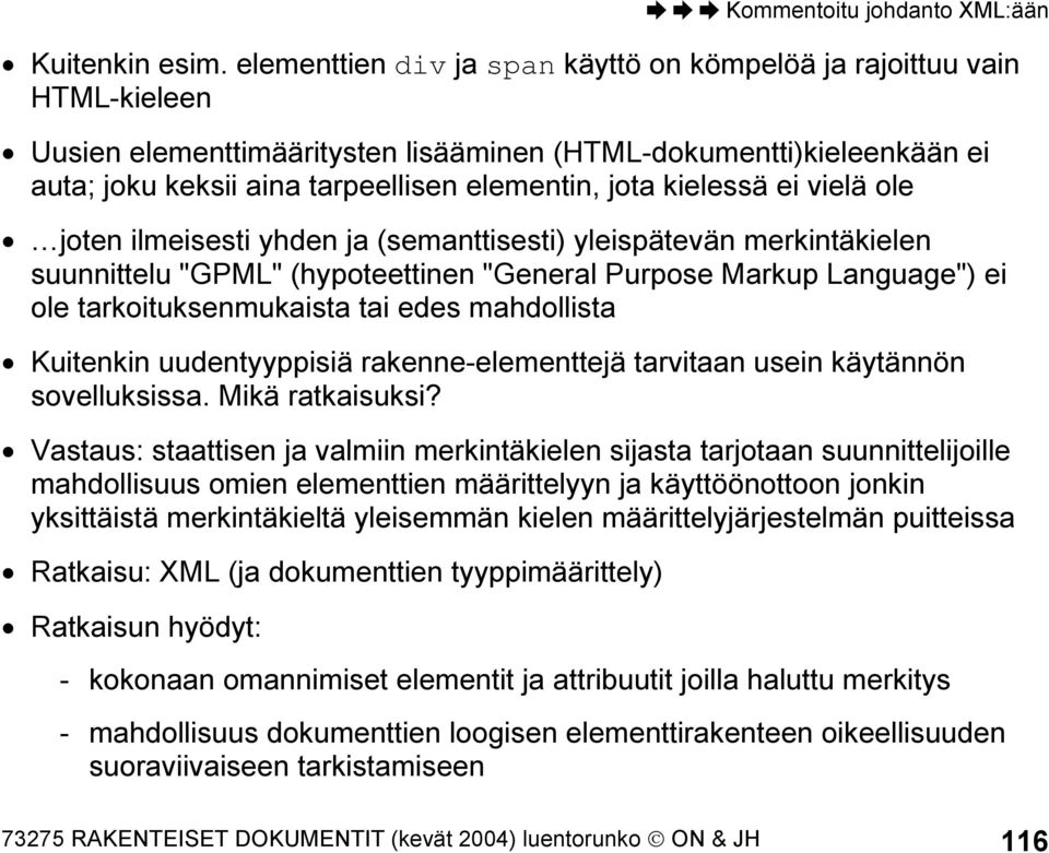 kielessä ei vielä ole joten ilmeisesti yhden ja (semanttisesti) yleispätevän merkintäkielen suunnittelu "GPML" (hypoteettinen "General Purpose Markup Language") ei ole tarkoituksenmukaista tai edes