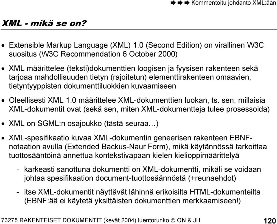 elementtirakenteen omaavien, tietyntyyppisten dokumenttiluokkien kuvaamiseen Oleellisesti XML 1.0 määrittelee XML-dokumenttien luokan, ts.