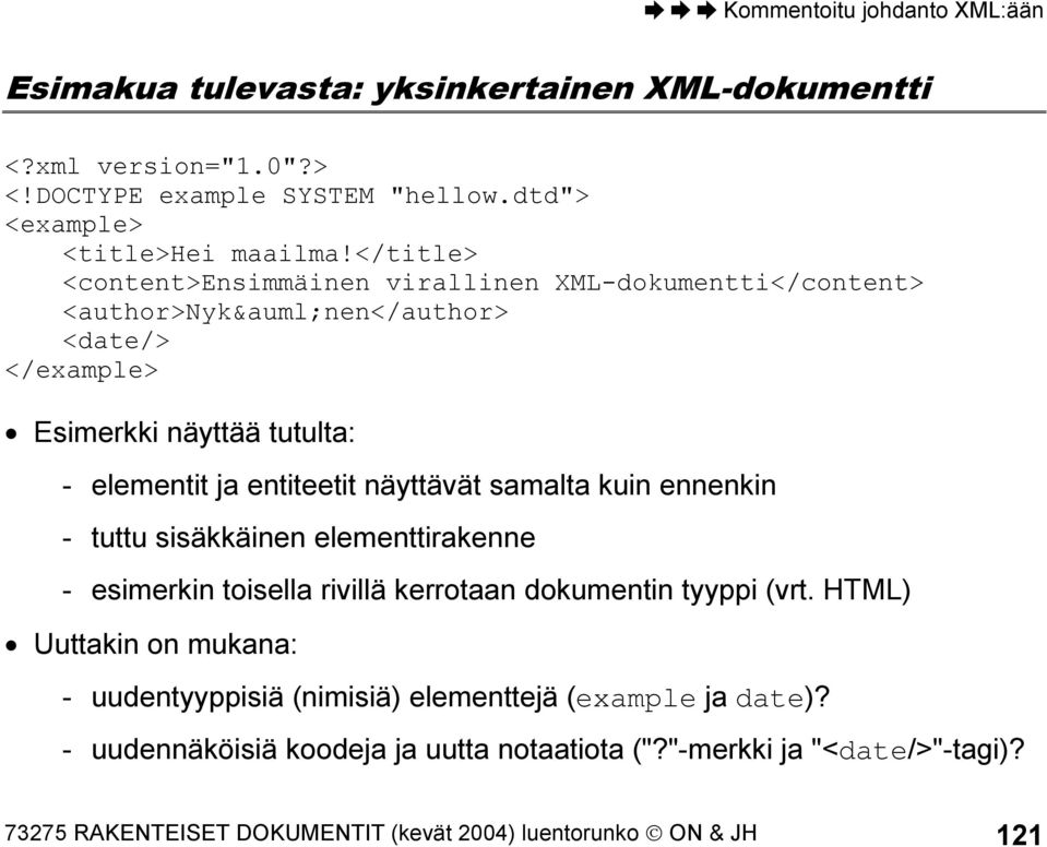 samalta kuin ennenkin - tuttu sisäkkäinen elementtirakenne - esimerkin toisella rivillä kerrotaan dokumentin tyyppi (vrt.