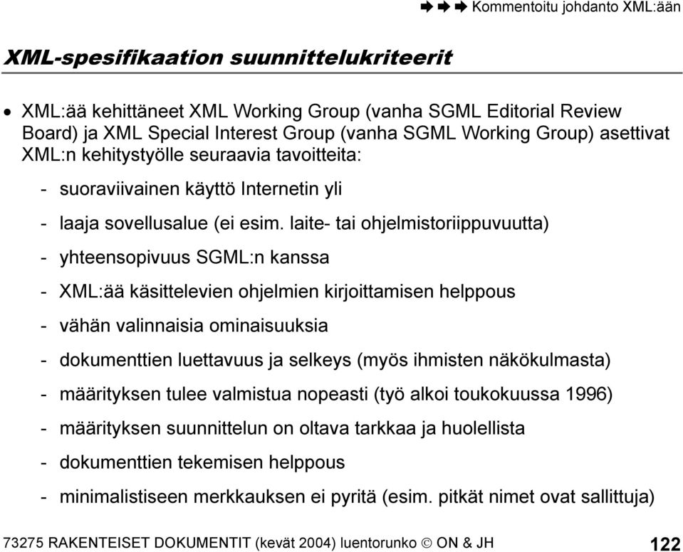 laite- tai ohjelmistoriippuvuutta) - yhteensopivuus SGML:n kanssa - XML:ää käsittelevien ohjelmien kirjoittamisen helppous - vähän valinnaisia ominaisuuksia - dokumenttien luettavuus ja selkeys (myös