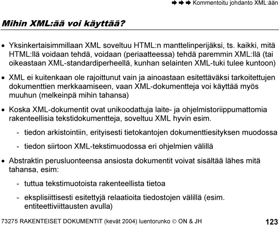 vain ja ainoastaan esitettäväksi tarkoitettujen dokumenttien merkkaamiseen, vaan XML-dokumentteja voi käyttää myös muuhun (melkeinpä mihin tahansa) Koska XML-dokumentit ovat unikoodattuja laite- ja