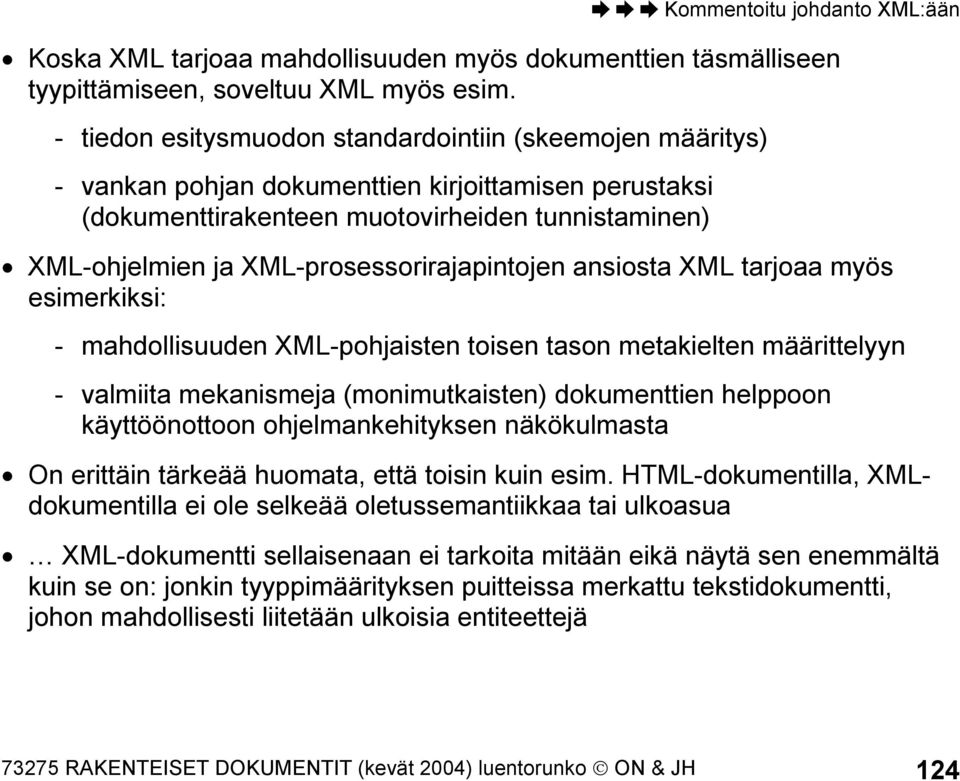 XML-prosessorirajapintojen ansiosta XML tarjoaa myös esimerkiksi: - mahdollisuuden XML-pohjaisten toisen tason metakielten määrittelyyn - valmiita mekanismeja (monimutkaisten) dokumenttien helppoon