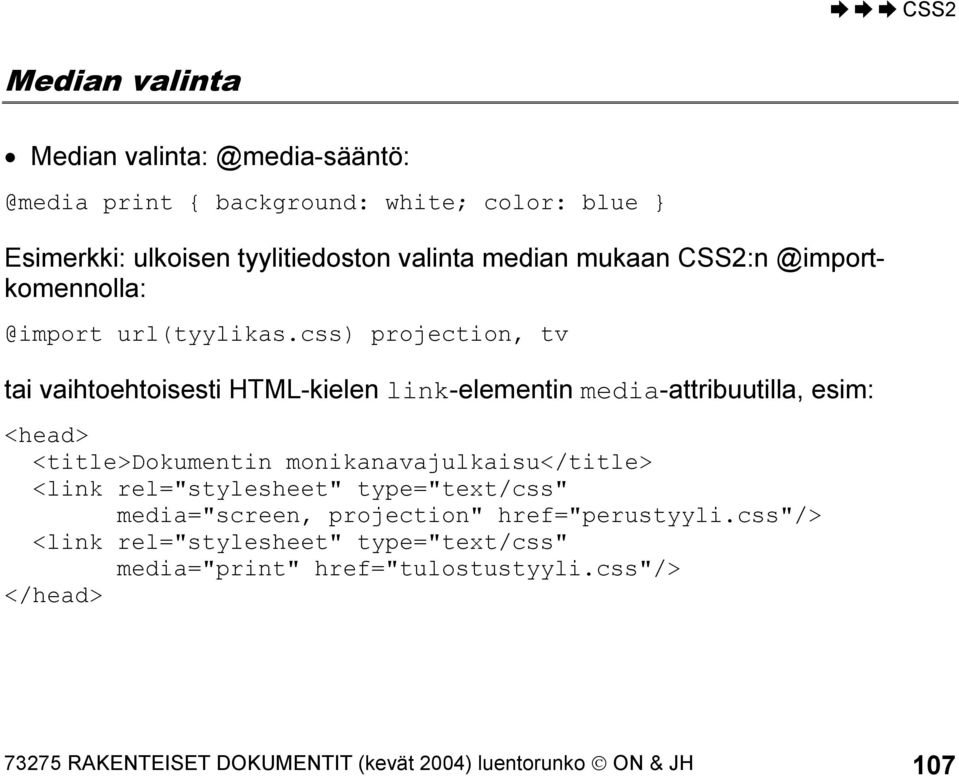 css) projection, tv tai vaihtoehtoisesti HTML-kielen link-elementin media-attribuutilla, esim: <head> <title>dokumentin monikanavajulkaisu</title>