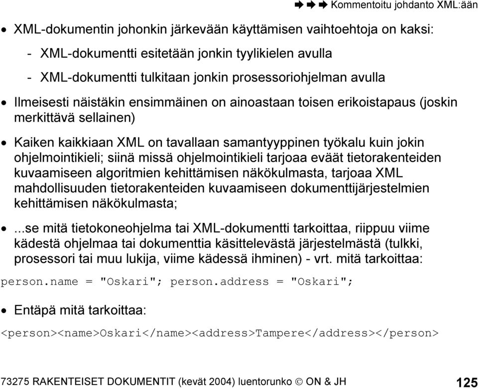 ohjelmointikieli; siinä missä ohjelmointikieli tarjoaa eväät tietorakenteiden kuvaamiseen algoritmien kehittämisen näkökulmasta, tarjoaa XML mahdollisuuden tietorakenteiden kuvaamiseen