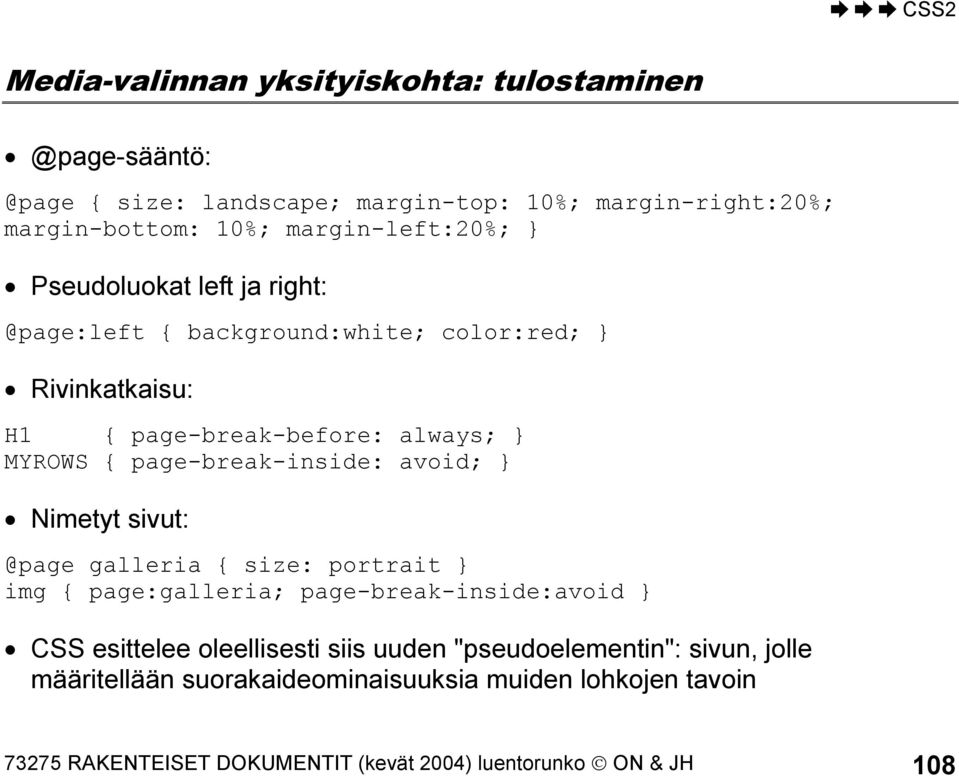 page-break-inside: avoid; } Nimetyt sivut: @page galleria { size: portrait } img { page:galleria; page-break-inside:avoid } CSS esittelee oleellisesti