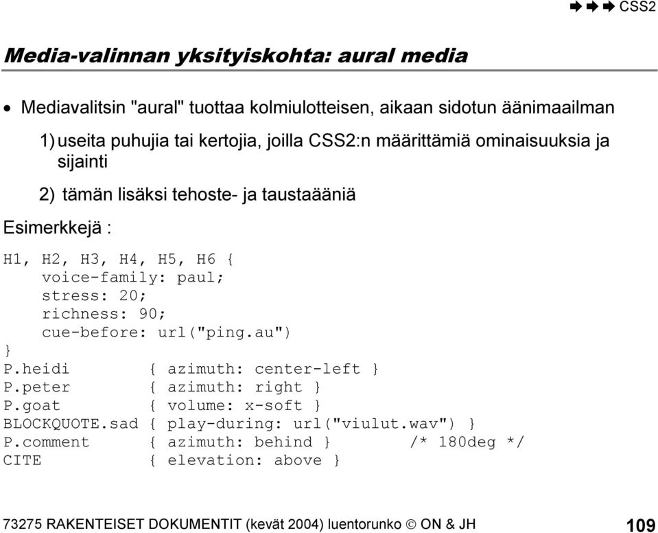 stress: 20; richness: 90; cue-before: url("ping.au") } P.heidi { azimuth: center-left } P.peter { azimuth: right } P.goat { volume: x-soft } BLOCKQUOTE.