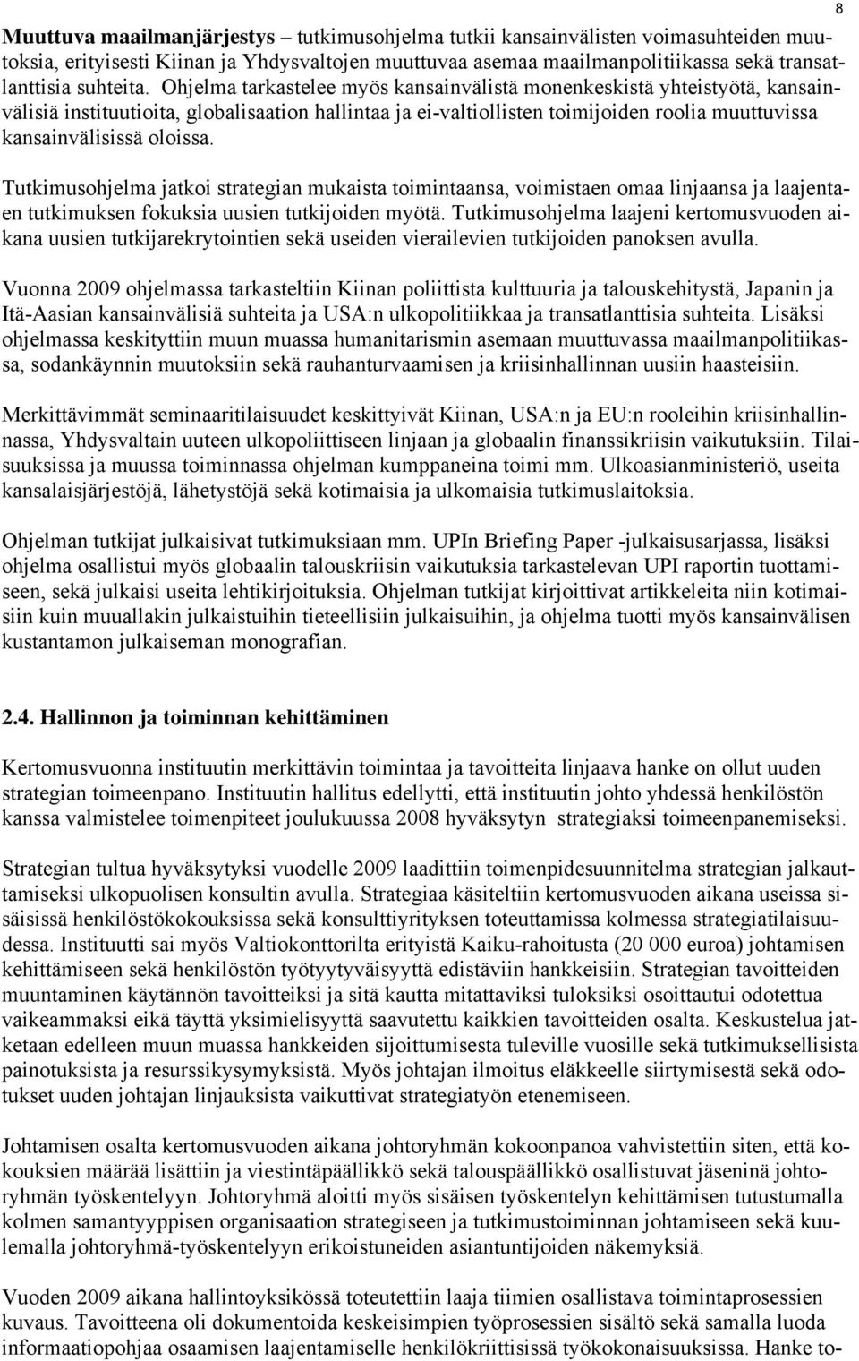 Tutkimusohjelma jatkoi strategian mukaista toimintaansa, voimistaen omaa linjaansa ja laajentaen tutkimuksen fokuksia uusien tutkijoiden myötä.