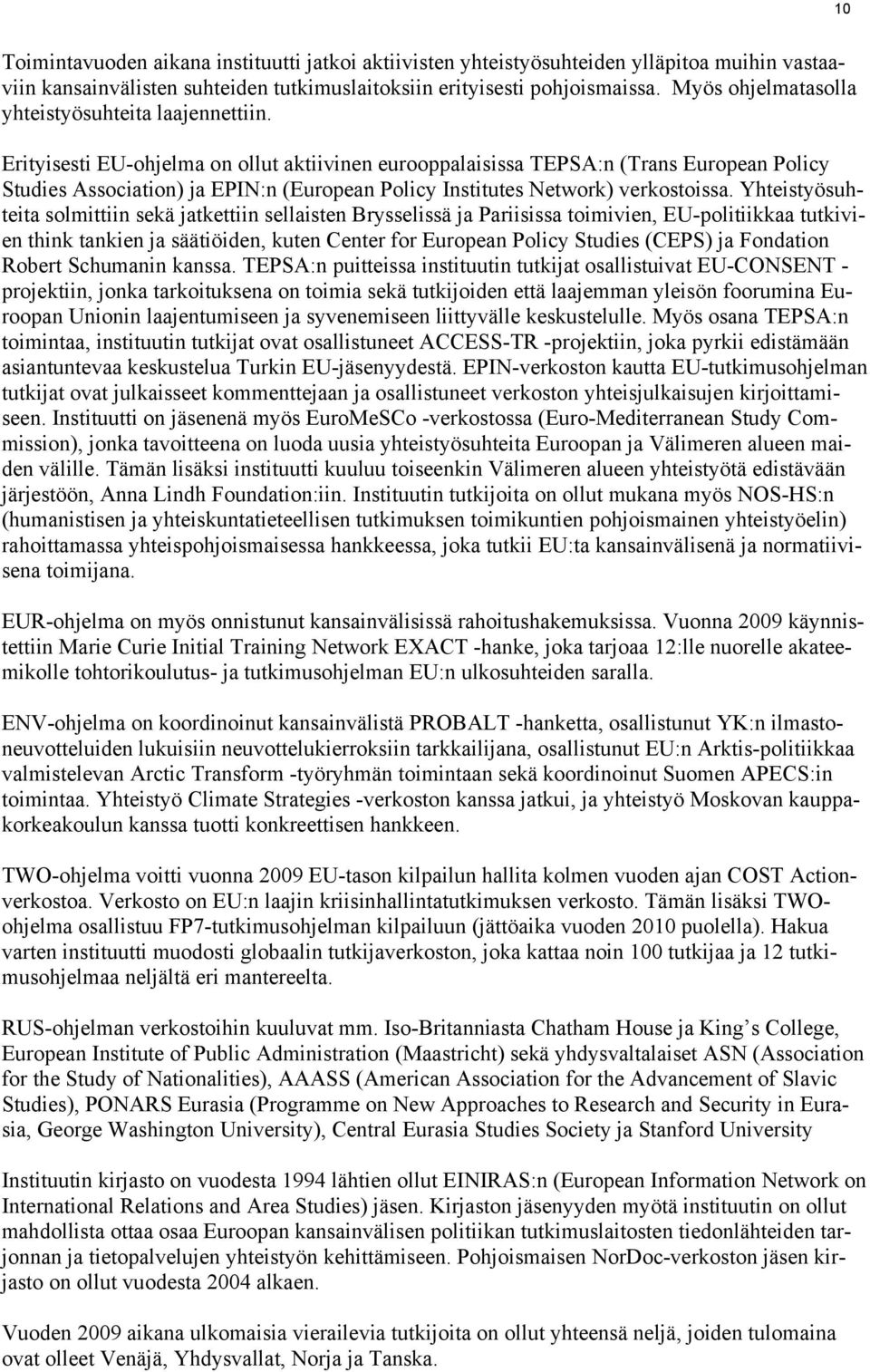 Erityisesti EU-ohjelma on ollut aktiivinen eurooppalaisissa TEPSA:n (Trans European Policy Studies Association) ja EPIN:n (European Policy Institutes Network) verkostoissa.