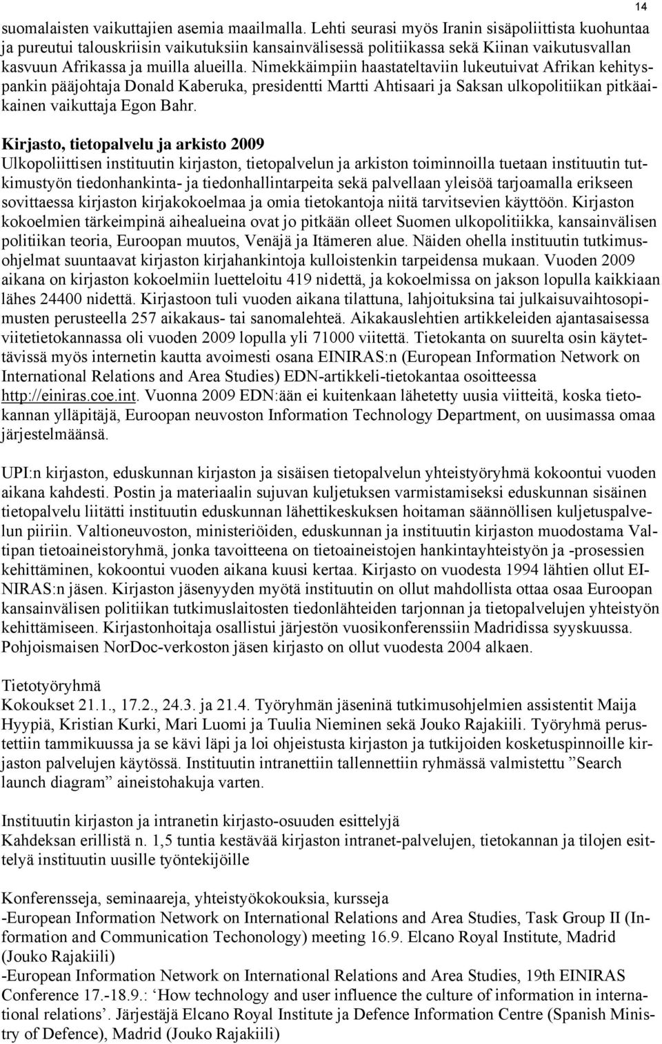 Nimekkäimpiin haastateltaviin lukeutuivat Afrikan kehityspankin pääjohtaja Donald Kaberuka, presidentti Martti Ahtisaari ja Saksan ulkopolitiikan pitkäaikainen vaikuttaja Egon Bahr.