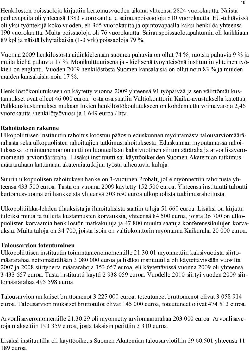 Sairauspoissaolotapahtumia oli kaikkiaan 89 kpl ja näistä lyhytaikaisia (1-3 vrk) poissaoloja 79 %.