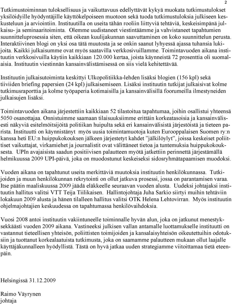 Olemme uudistaneet viestintäämme ja vahvistaneet tapahtumien suunnitteluprosessia siten, että oikean kuulijakunnan saavuttaminen on koko suunnittelun perusta.