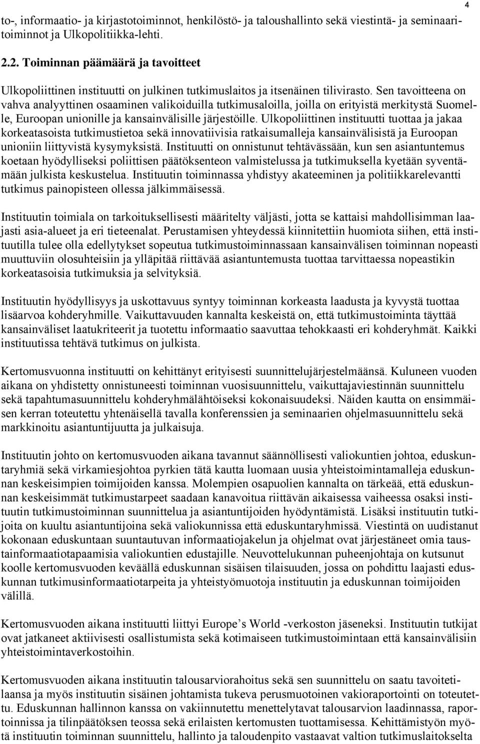 Sen tavoitteena on vahva analyyttinen osaaminen valikoiduilla tutkimusaloilla, joilla on erityistä merkitystä Suomelle, Euroopan unionille ja kansainvälisille järjestöille.