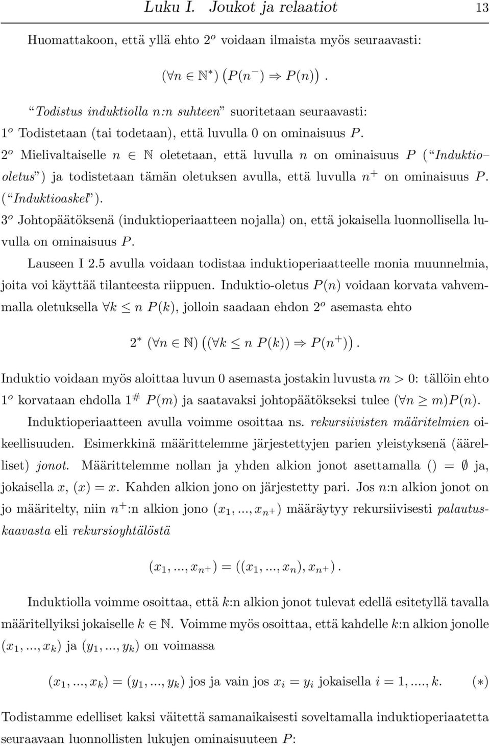 2 o Mielivaltaiselle n N oletetaan, että luvulla n on ominaisuus P ( Induktio oletus ) ja todistetaan tämän oletuksen avulla, että luvulla n + on ominaisuus P. ( Induktioaskel ).