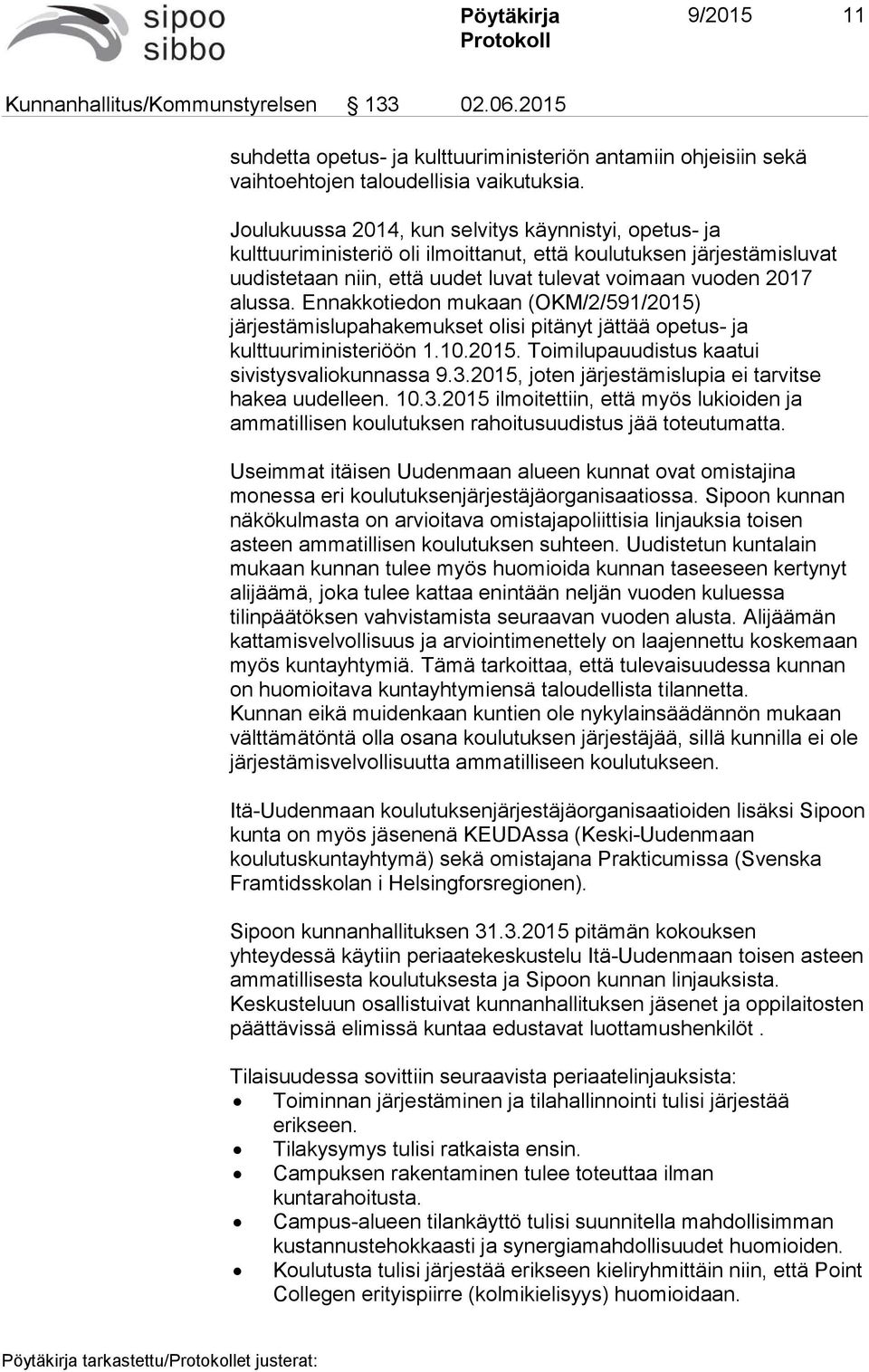 Ennakkotiedon mukaan (OKM/2/591/2015) järjestämislupahakemukset olisi pitänyt jättää opetus ja kulttuuriministeriöön 1.10.2015. Toimilupauudistus kaatui sivistysvaliokunnassa 9.3.