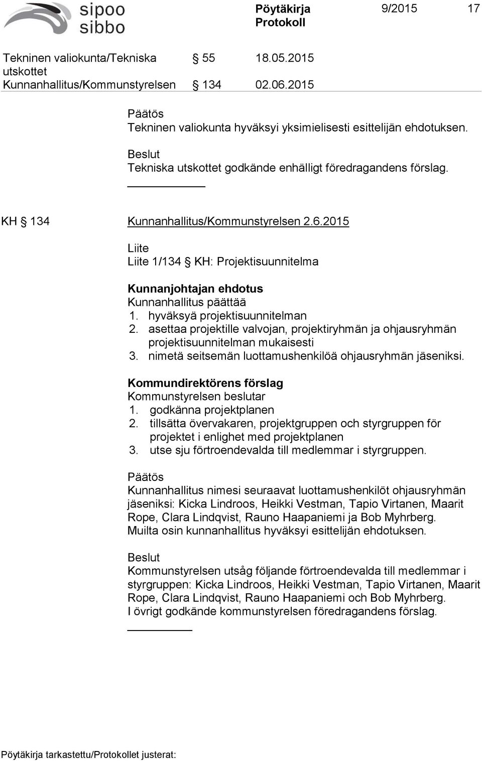 2015 Liite Liite 1/134 KH: Projektisuunnitelma Kunnanjohtajan ehdotus Kunnanhallitus päättää 1. hyväksyä projektisuunnitelman 2.