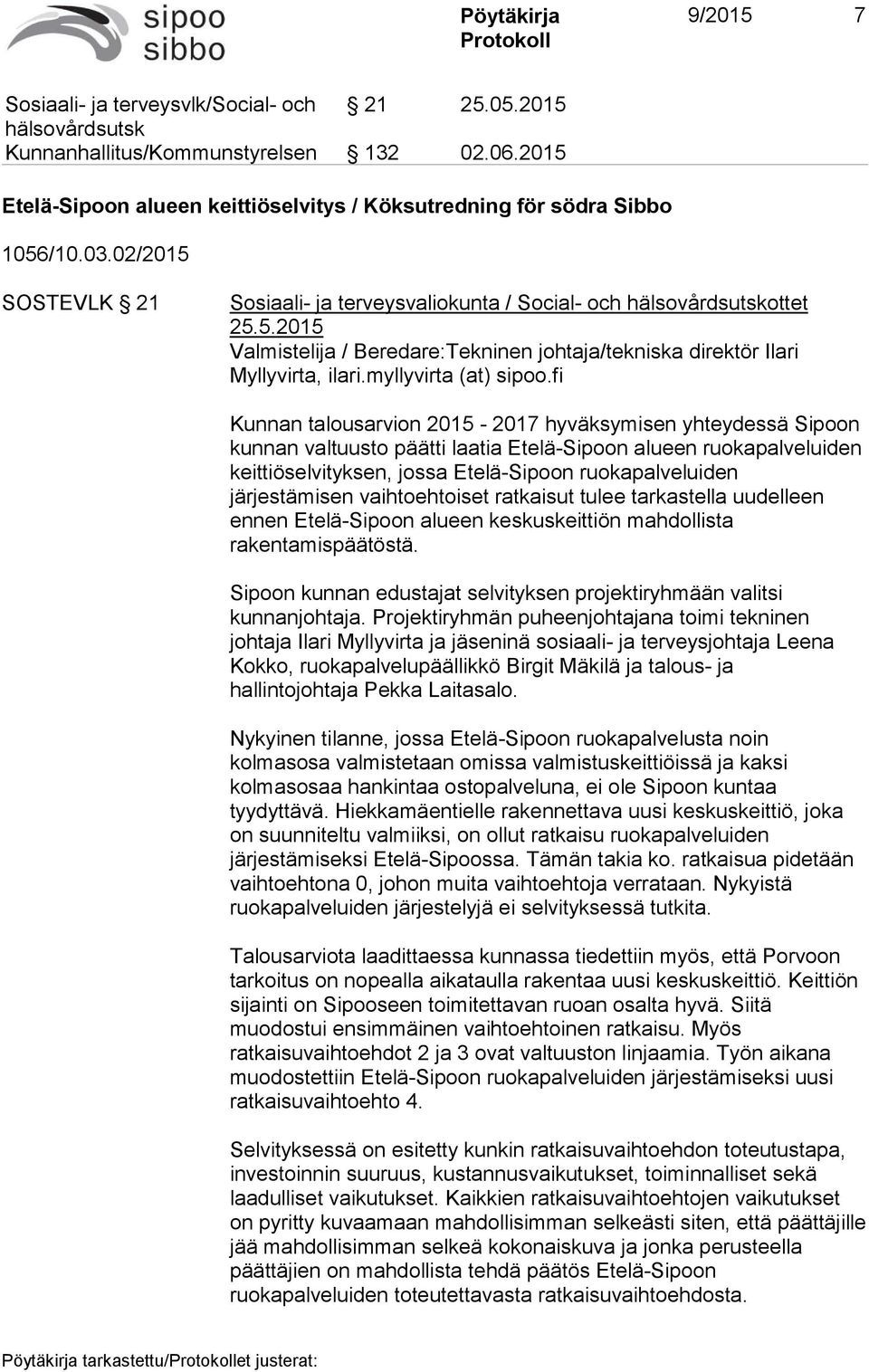 fi Kunnan talousarvion 2015 2017 hyväksymisen yhteydessä Sipoon kunnan valtuusto päätti laatia Etelä Sipoon alueen ruokapalveluiden keittiöselvityksen, jossa Etelä Sipoon ruokapalveluiden