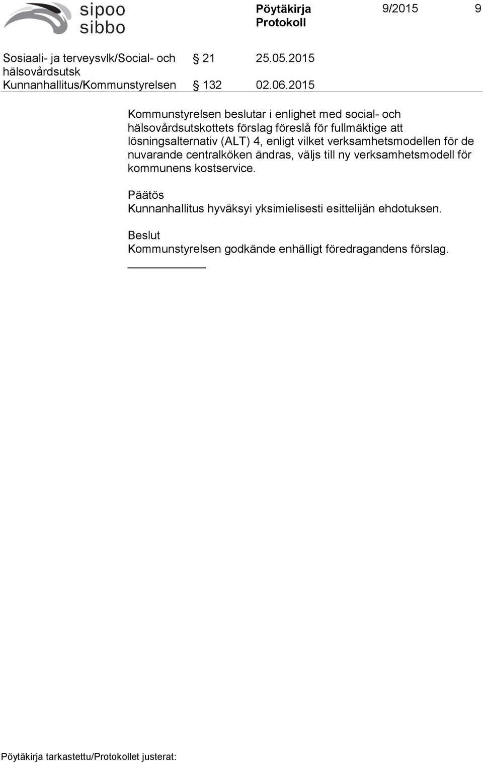 4, enligt vilket verksamhetsmodellen för de nuvarande centralköken ändras, väljs till ny verksamhetsmodell för kommunens kostservice.