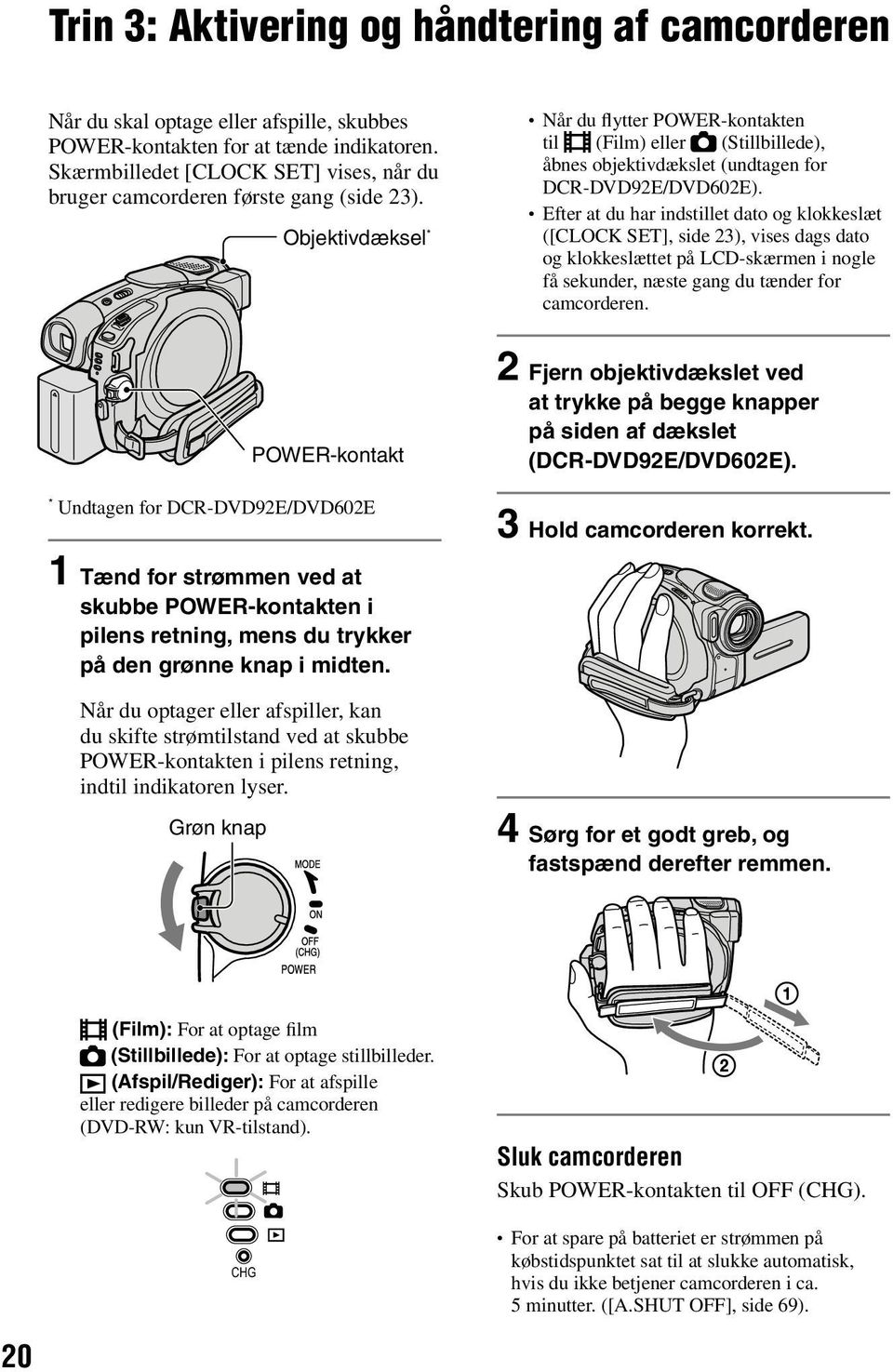 Objektivdæksel * Når du flytter POWER-kontakten til (Film) eller (Stillbillede), åbnes objektivdækslet (undtagen for DCR-DVD92E/DVD602E).