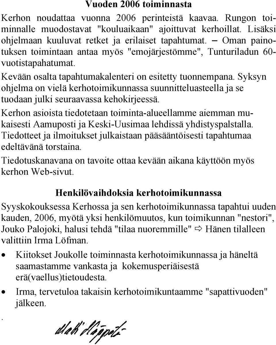 Syksyn ohjelma on vielä kerhotoimikunnassa suunnitteluasteella ja se tuodaan julki seuraavassa kehokirjeessä.