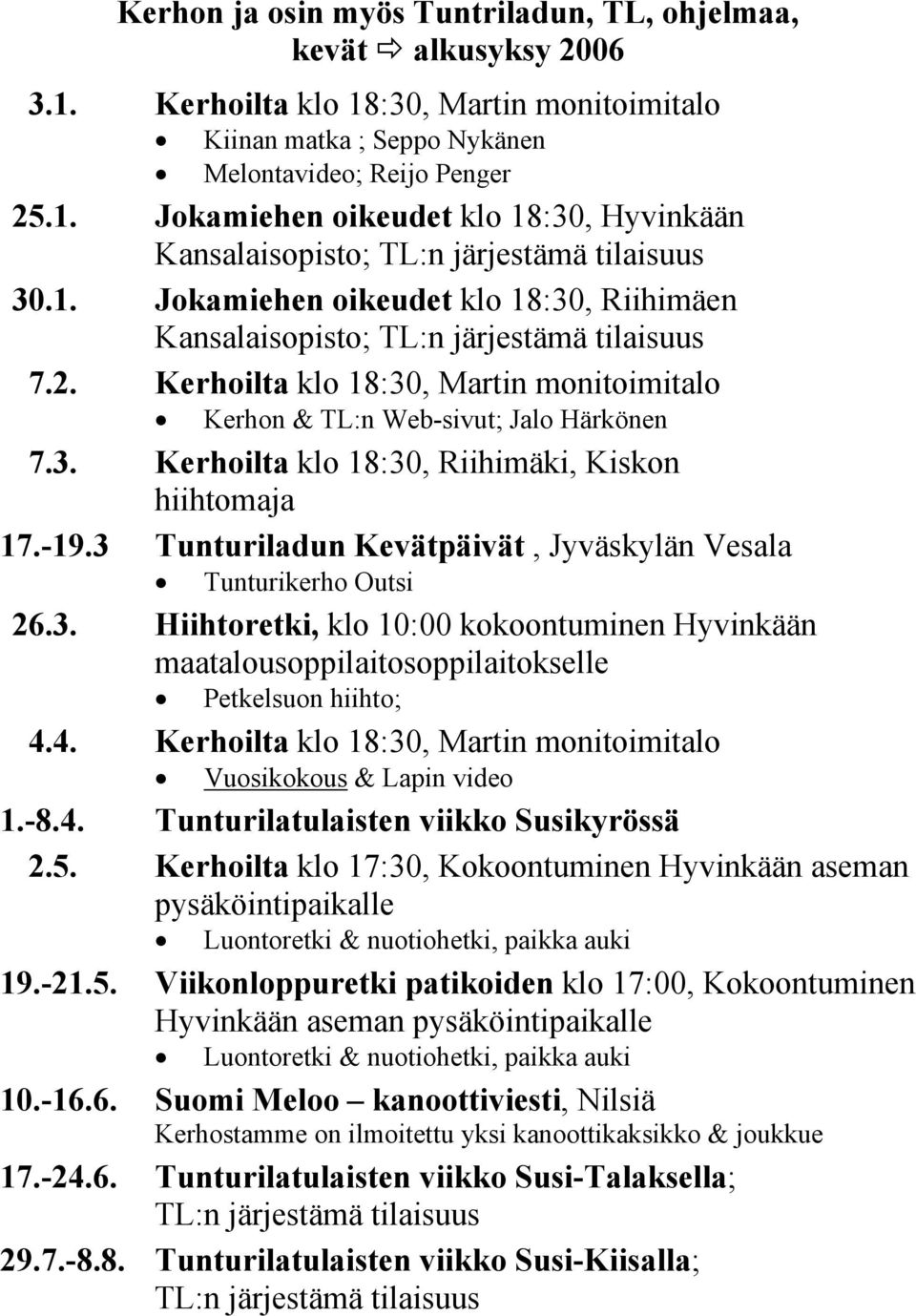 -19.3 Tunturiladun Kevätpäivät, Jyväskylän Vesala Tunturikerho Outsi 26.3. Hiihtoretki, klo 10:00 kokoontuminen Hyvinkään maatalousoppilaitosoppilaitokselle Petkelsuon hiihto; 4.