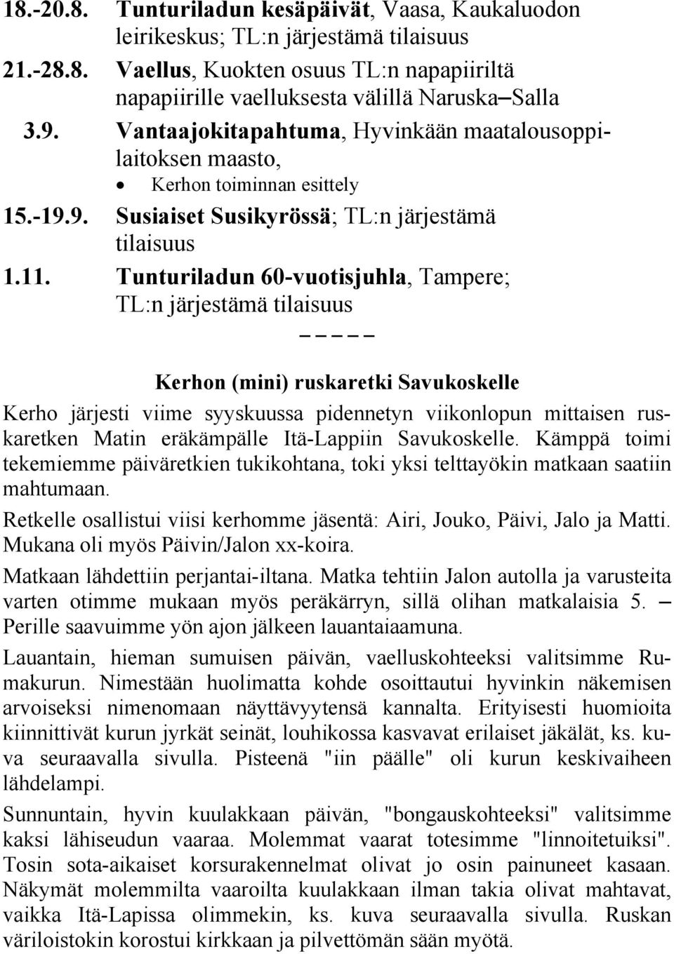 Tunturiladun 60-vuotisjuhla, Tampere; TL:n järjestämä tilaisuus Kerhon (mini) ruskaretki Savukoskelle Kerho järjesti viime syyskuussa pidennetyn viikonlopun mittaisen ruskaretken Matin eräkämpälle