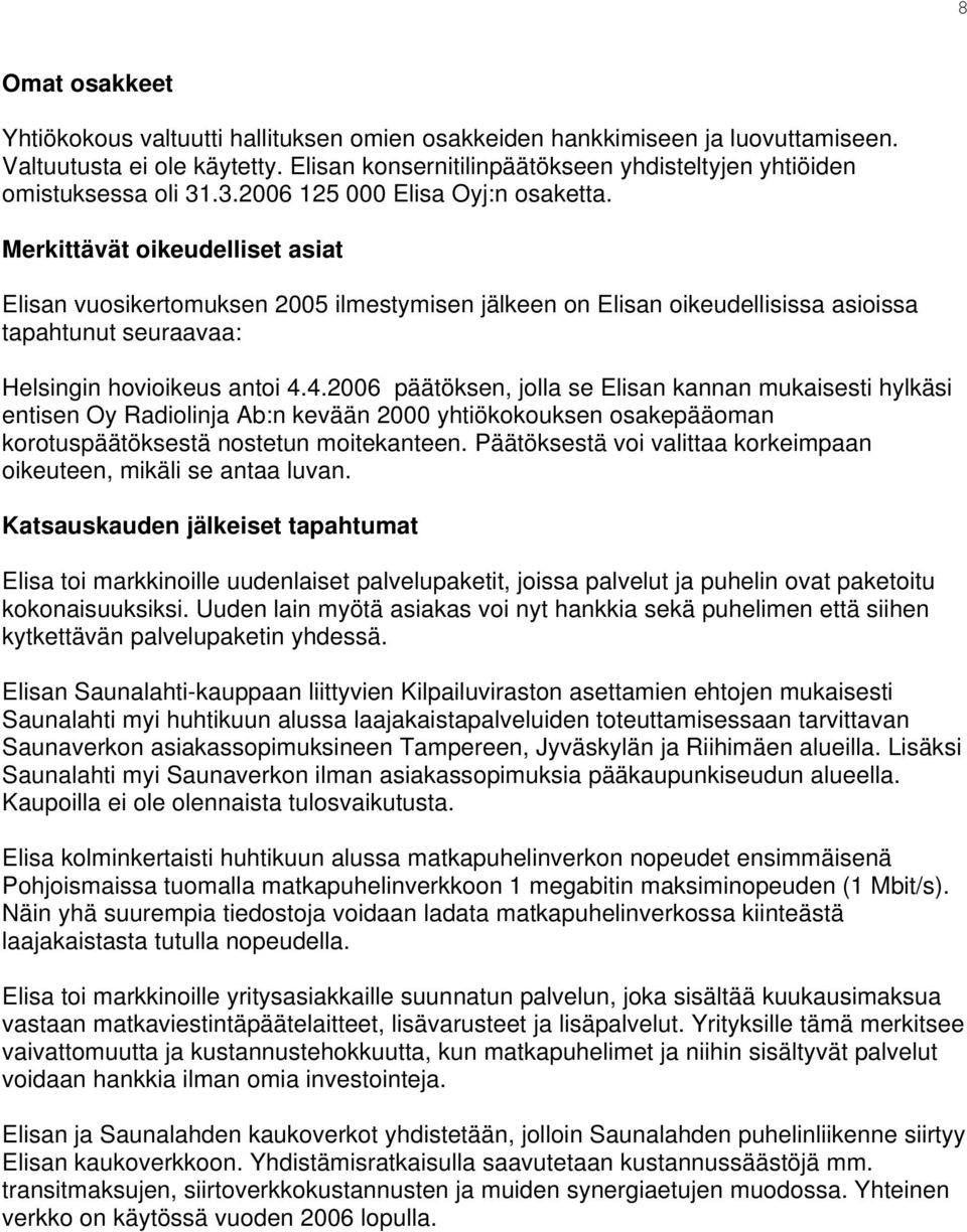 Merkittävät oikeudelliset asiat Elisan vuosikertomuksen 2005 ilmestymisen jälkeen on Elisan oikeudellisissa asioissa tapahtunut seuraavaa: Helsingin hovioikeus antoi 4.