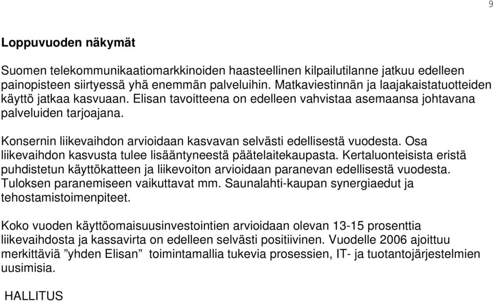 Konsernin liikevaihdon arvioidaan kasvavan selvästi edellisestä vuodesta. Osa liikevaihdon kasvusta tulee lisääntyneestä päätelaitekaupasta.