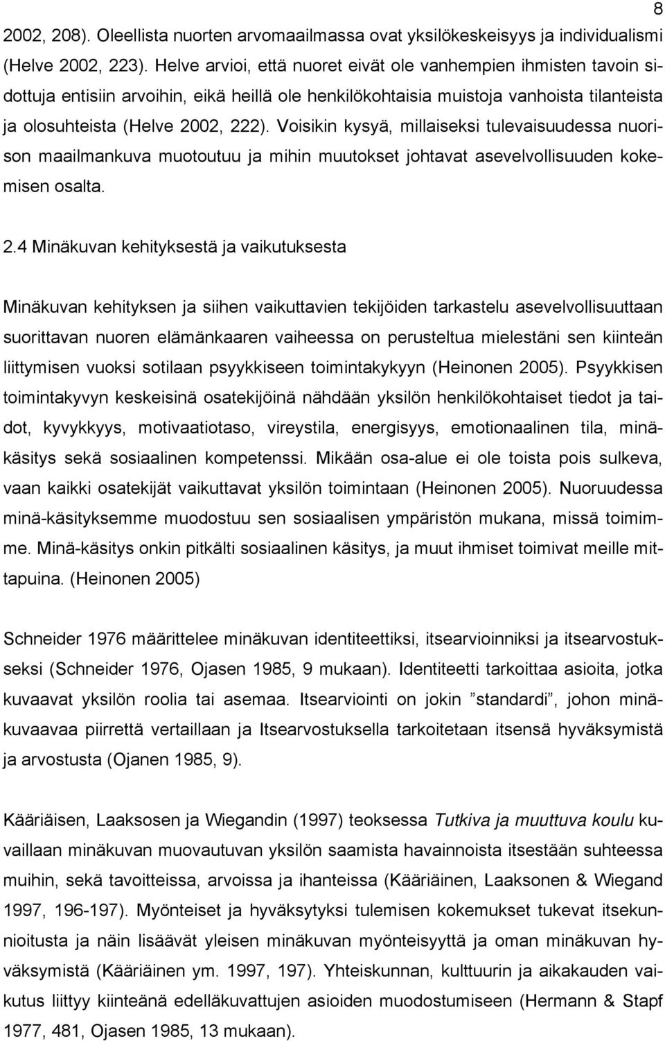 Voisikin kysyä, millaiseksi tulevaisuudessa nuorison maailmankuva muotoutuu ja mihin muutokset johtavat asevelvollisuuden kokemisen osalta. 2.