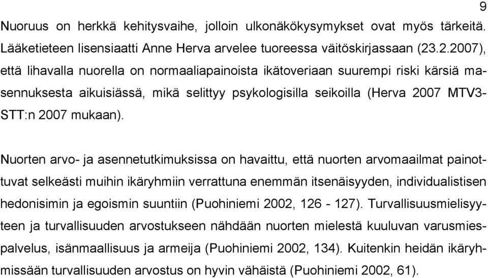 Nuorten arvo- ja asennetutkimuksissa on havaittu, että nuorten arvomaailmat painottuvat selkeästi muihin ikäryhmiin verrattuna enemmän itsenäisyyden, individualistisen hedonisimin ja egoismin