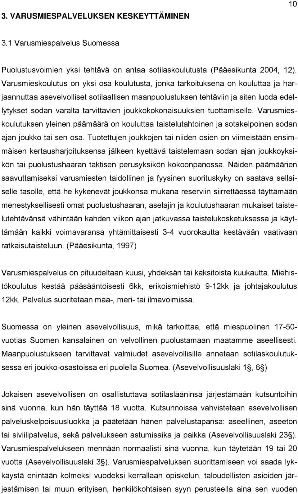 tarvittavien joukkokokonaisuuksien tuottamiselle. Varusmieskoulutuksen yleinen päämäärä on kouluttaa taistelutahtoinen ja sotakelpoinen sodan ajan joukko tai sen osa.