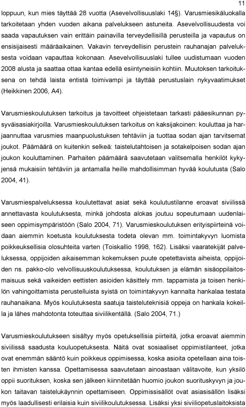 Vakavin terveydellisin perustein rauhanajan palveluksesta voidaan vapauttaa kokonaan. Asevelvollisuuslaki tullee uudistumaan vuoden 2008 alusta ja saattaa ottaa kantaa edellä esiintyneisiin kohtiin.