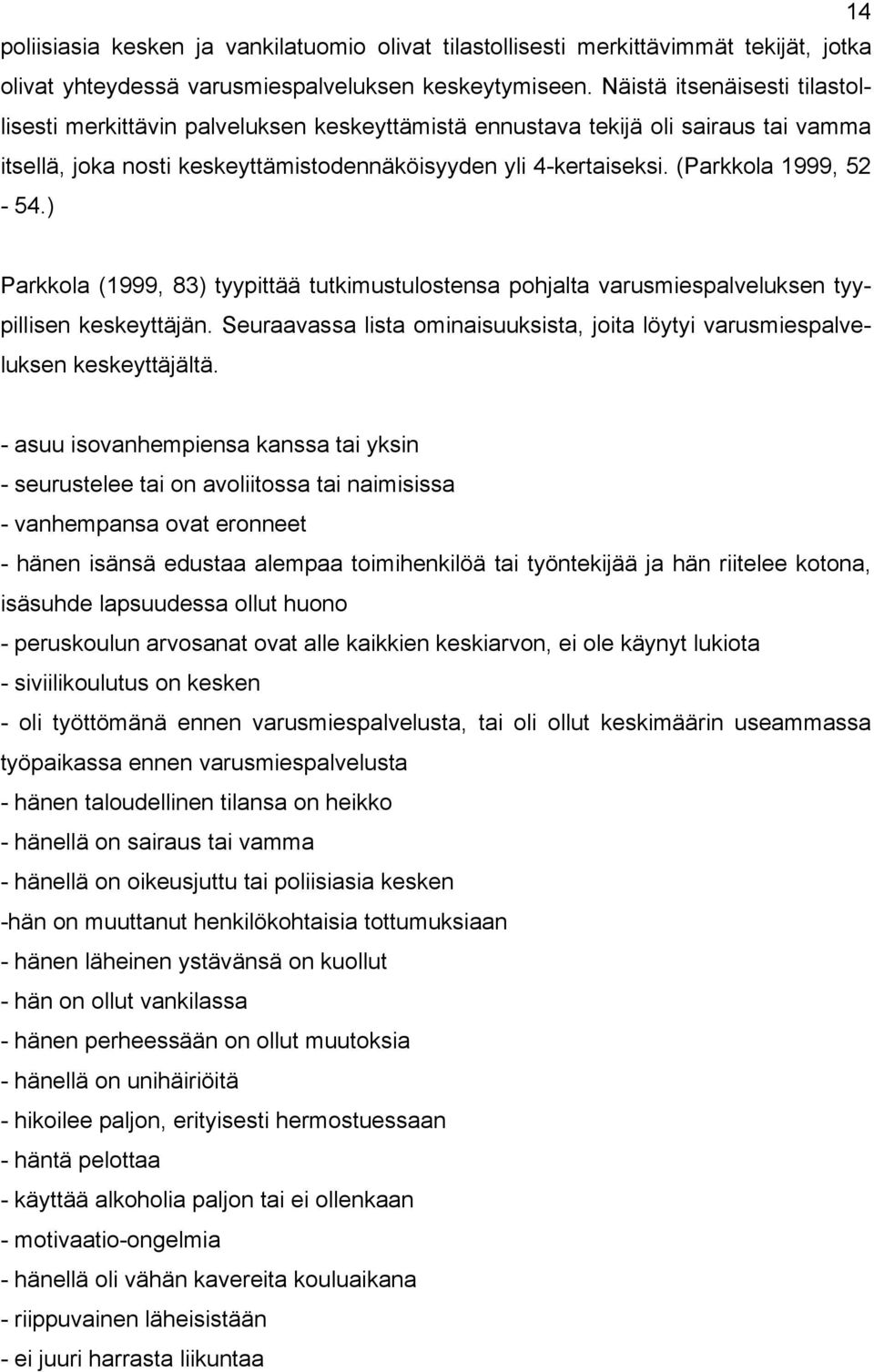 (Parkkola 1999, 52-54.) Parkkola (1999, 83) tyypittää tutkimustulostensa pohjalta varusmiespalveluksen tyypillisen keskeyttäjän.