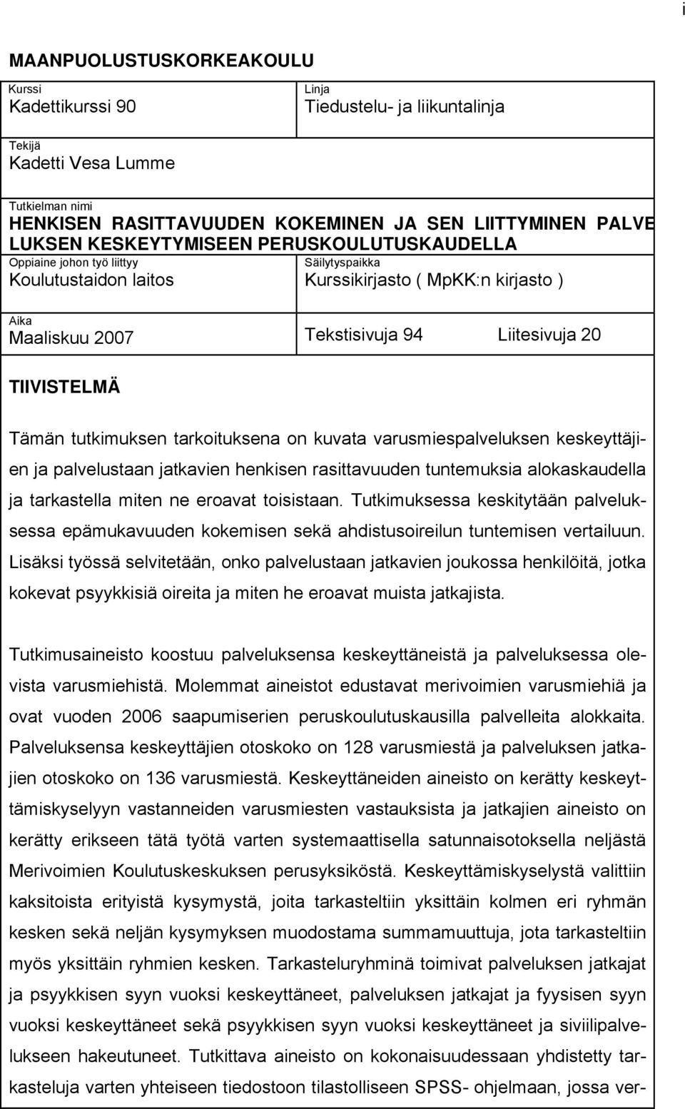 Tämän tutkimuksen tarkoituksena on kuvata varusmiespalveluksen keskeyttäjien ja palvelustaan jatkavien henkisen rasittavuuden tuntemuksia alokaskaudella ja tarkastella miten ne eroavat toisistaan.