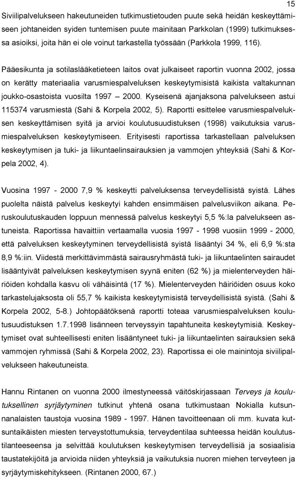 Pääesikunta ja sotilaslääketieteen laitos ovat julkaiseet raportin vuonna 2002, jossa on kerätty materiaalia varusmiespalveluksen keskeytymisistä kaikista valtakunnan joukko-osastoista vuosilta 1997