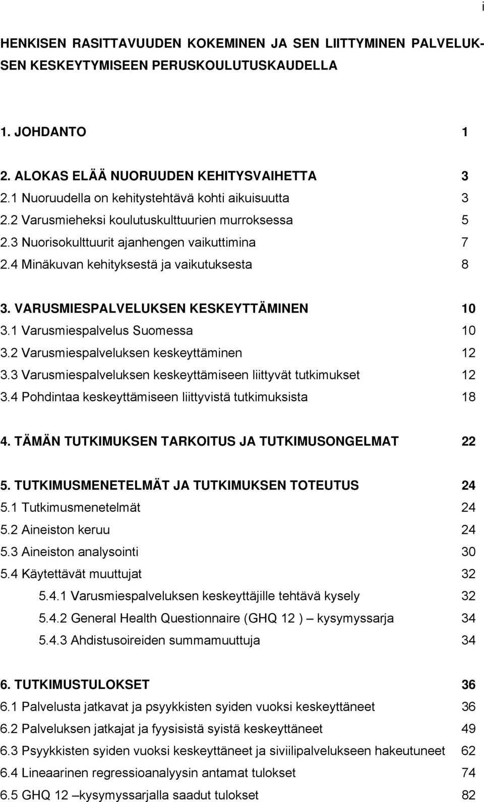 VARUSMIESPALVELUKSEN KESKEYTTÄMINEN 10 3.1 Varusmiespalvelus Suomessa 10 3.2 Varusmiespalveluksen keskeyttäminen 12 3.3 Varusmiespalveluksen keskeyttämiseen liittyvät tutkimukset 12 3.