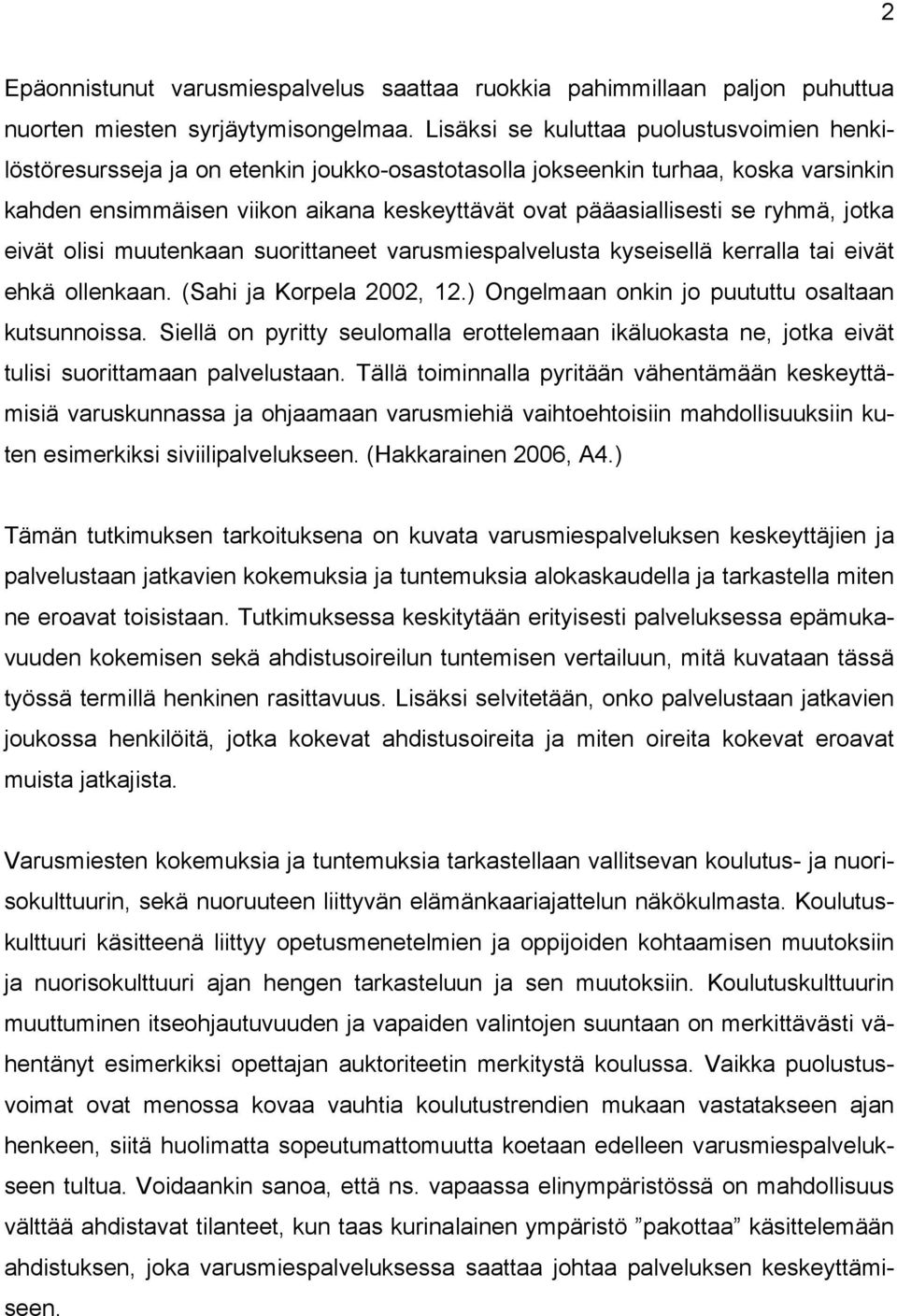 ryhmä, jotka eivät olisi muutenkaan suorittaneet varusmiespalvelusta kyseisellä kerralla tai eivät ehkä ollenkaan. (Sahi ja Korpela 2002, 12.) Ongelmaan onkin jo puututtu osaltaan kutsunnoissa.