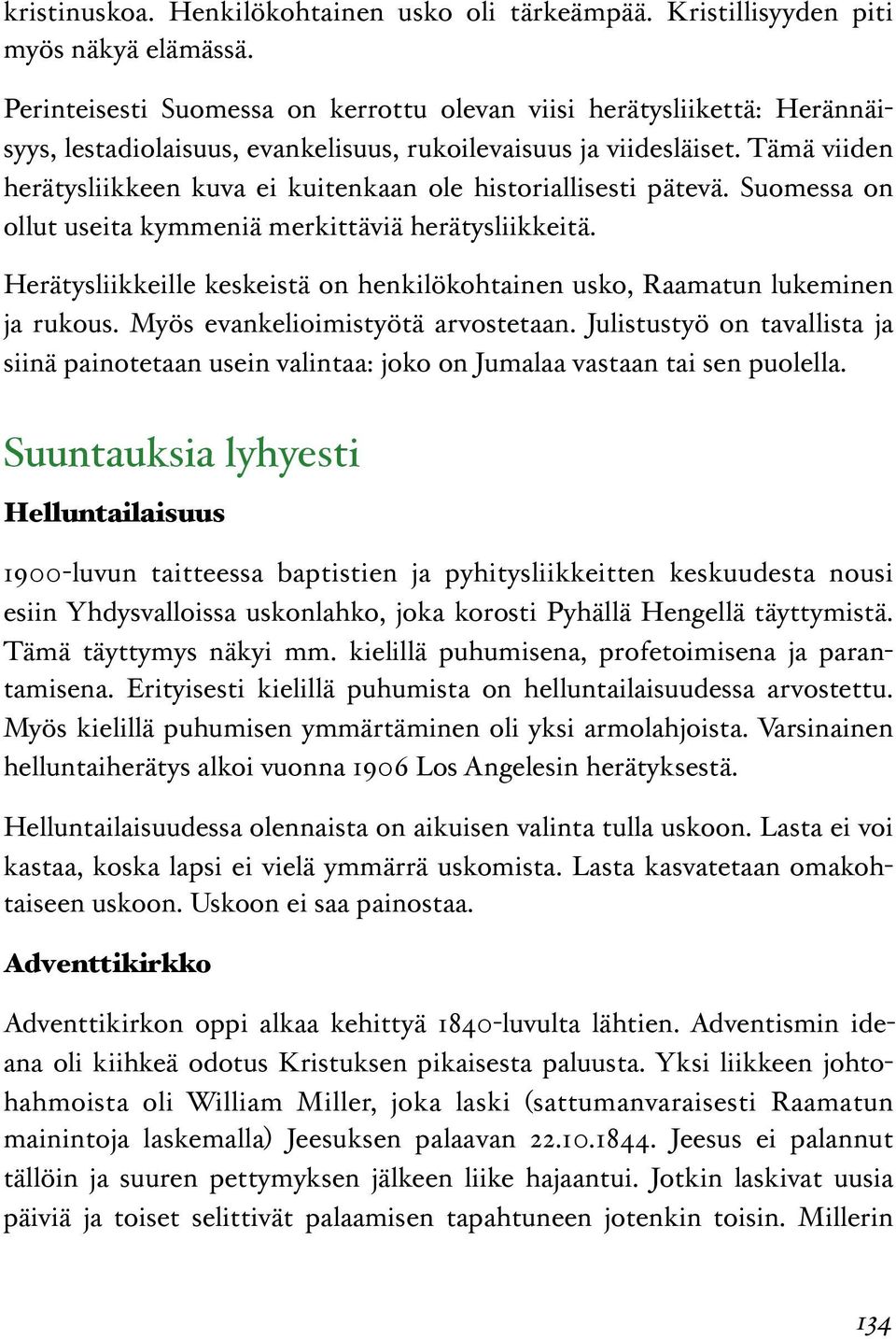 Tämä viiden herätysliikkeen kuva ei kuitenkaan ole historiallisesti pätevä. Suomessa on ollut useita kymmeniä merkittäviä herätysliikkeitä.