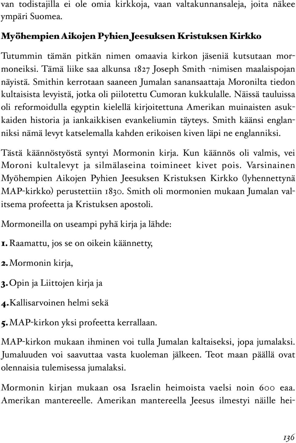 Smithin kerrotaan saaneen Jumalan sanansaattaja Moronilta tiedon kultaisista levyistä, jotka oli piilotettu Cumoran kukkulalle.