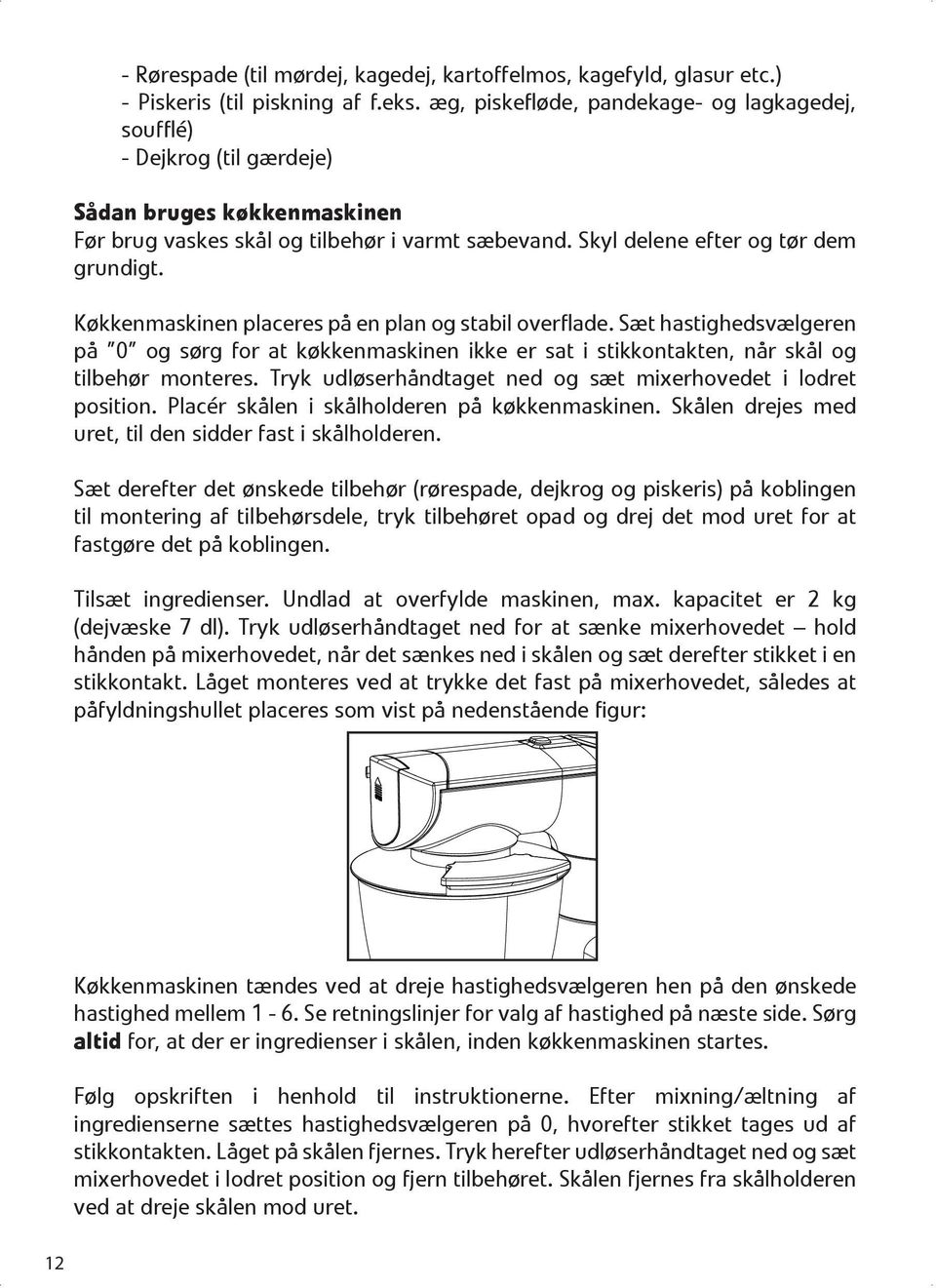 Køkkenmaskinen placeres på en plan og stabil overflade. Sæt hastighedsvælgeren på 0 og sørg for at køkkenmaskinen ikke er sat i stikkontakten, når skål og tilbehør monteres.