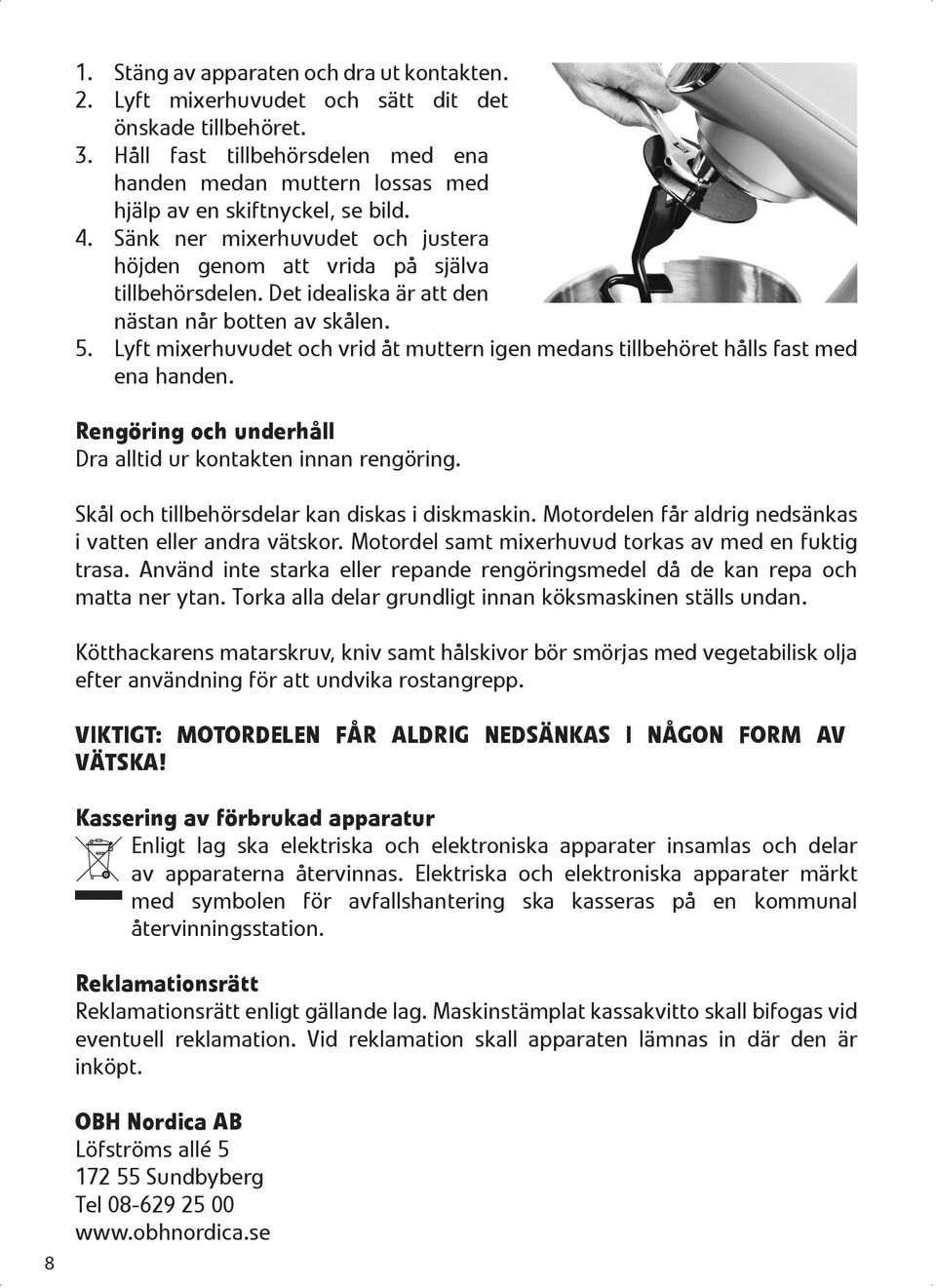 Det idealiska är att den nästan når botten av skålen. 5. Lyft mixerhuvudet och vrid åt muttern igen medans tillbehöret hålls fast med ena handen.