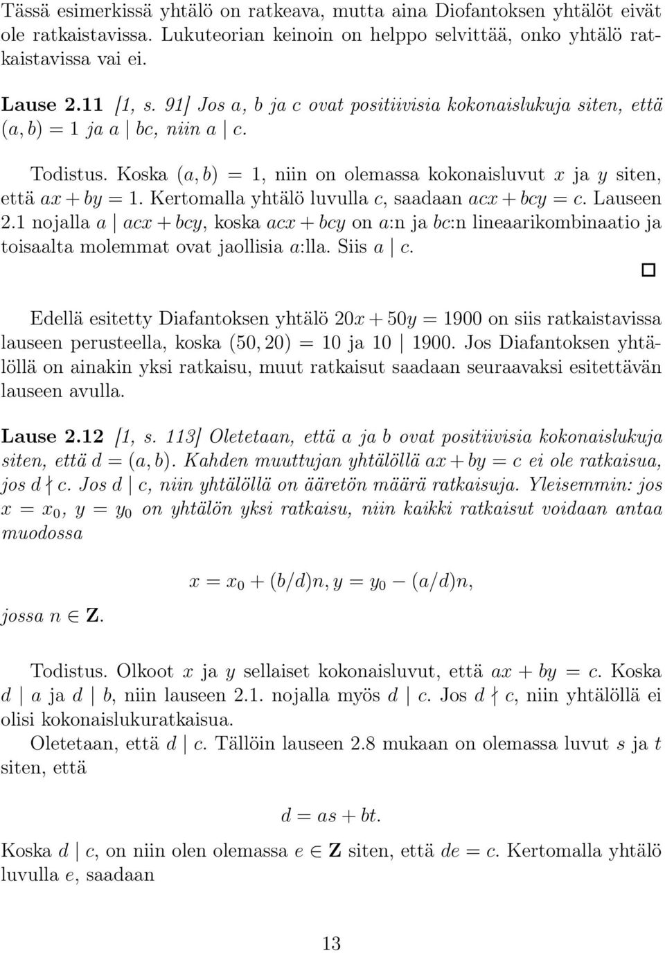 Kertomalla yhtälö luvulla c, saadaan acx + bcy = c. Lauseen 2.1 nojalla a acx + bcy, koska acx + bcy on a:n ja bc:n lineaarikombinaatio ja toisaalta molemmat ovat jaollisia a:lla. Siis a c.