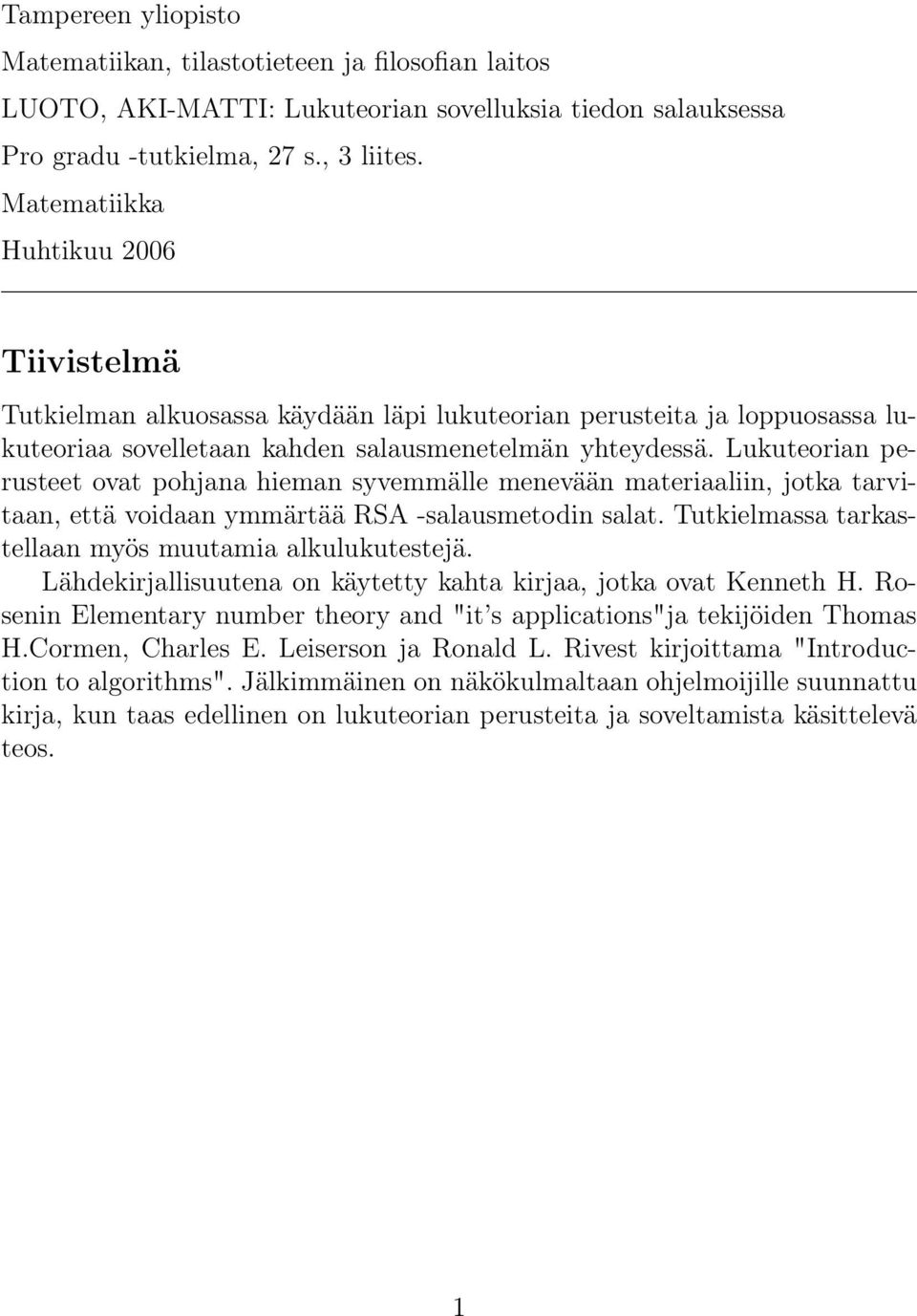 Lukuteorian perusteet ovat pohjana hieman syvemmälle menevään materiaaliin, jotka tarvitaan, että voidaan ymmärtää RSA -salausmetodin salat. Tutkielmassa tarkastellaan myös muutamia alkulukutestejä.