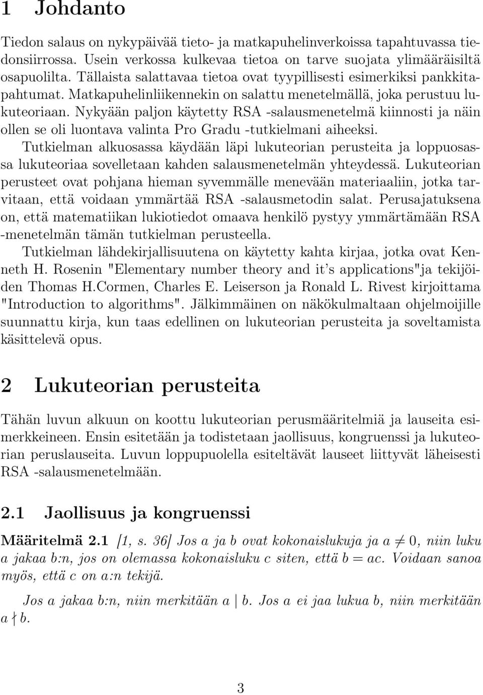 Nykyään paljon käytetty RSA -salausmenetelmä kiinnosti ja näin ollen se oli luontava valinta Pro Gradu -tutkielmani aiheeksi.