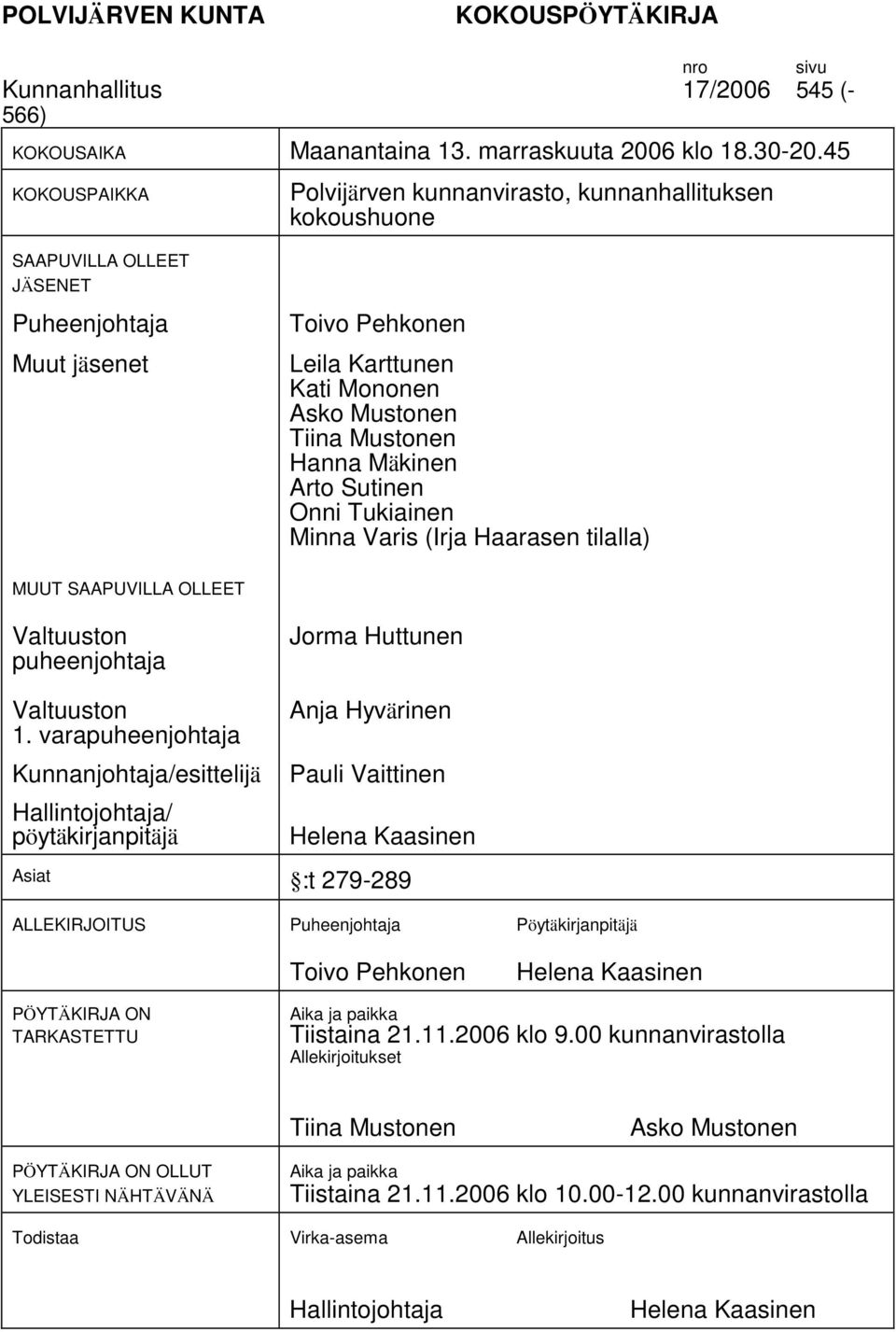Hnn Mäkinen Arto Sutinen Onni Tukiinen Minn Vris (Irj Hrsen tilll) MUUT SAAPUVILLA OLLEET Vltuuston puheenjohtj Jorm Huttunen Vltuuston 1.
